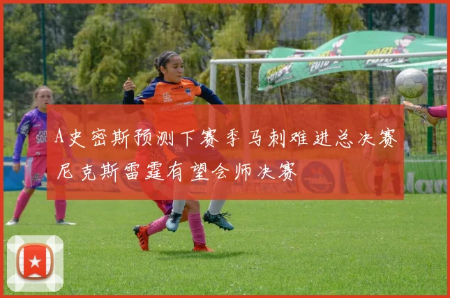 A史密斯预测下赛季马刺难进总决赛尼克斯雷霆有望会师决赛