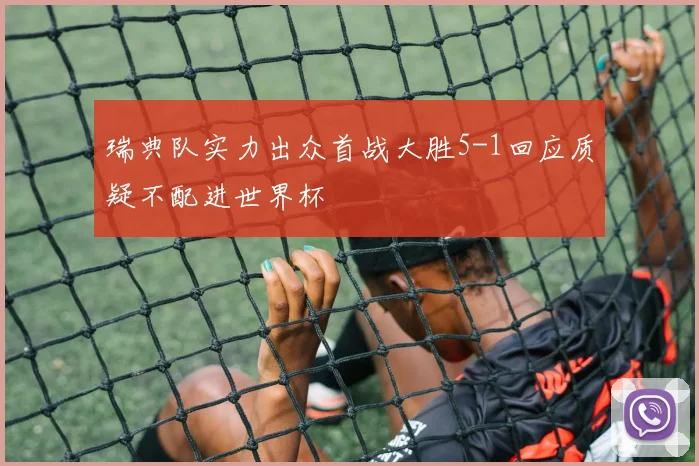 瑞典队实力出众首战大胜5-1回应质疑不配进世界杯