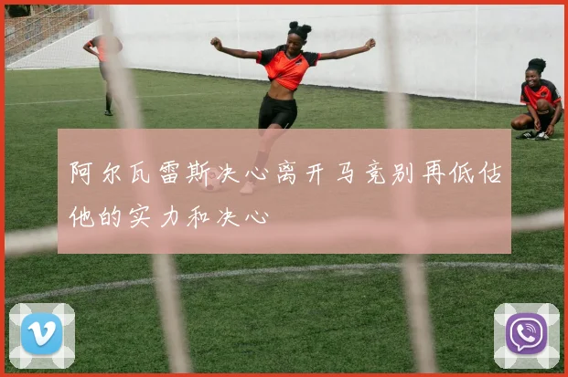阿尔瓦雷斯决心离开马竞别再低估他的实力和决心